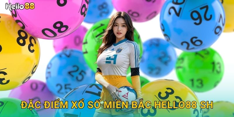 Đặc điểm xổ số miền Bắc hello88 sh