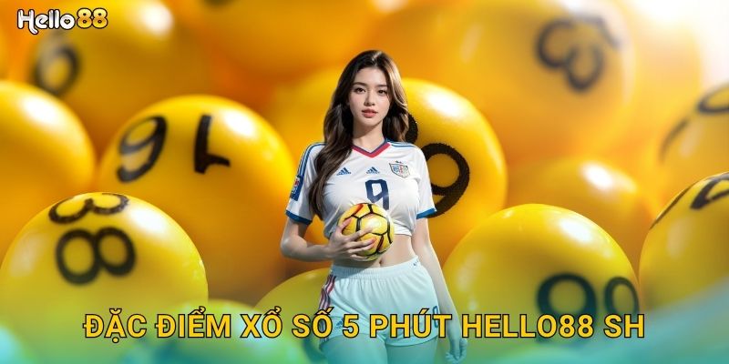 Đặc điểm xổ số 5 phút hello88 sh