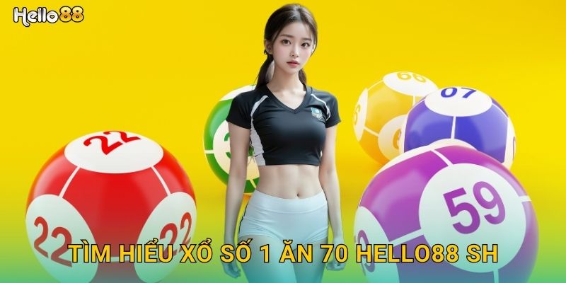Tìm hiểu xổ số 1 ăn 70 hello88 sh