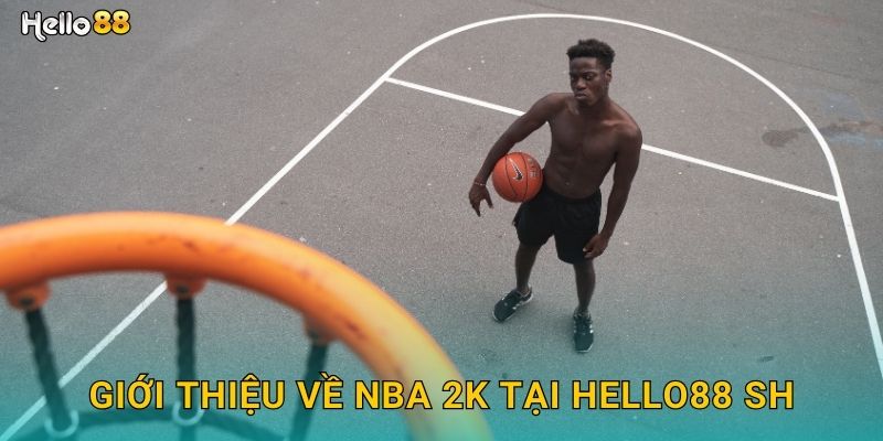 Giới thiệu về NBA 2K tại Hello88 SH