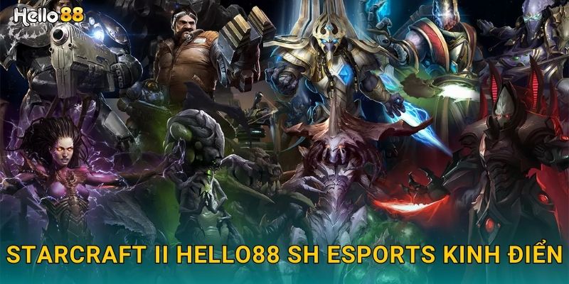 StarCraft II Hello88 SH Huyền Thoại RTS 2 StarCraft II hello88 sh esports kinh điển
