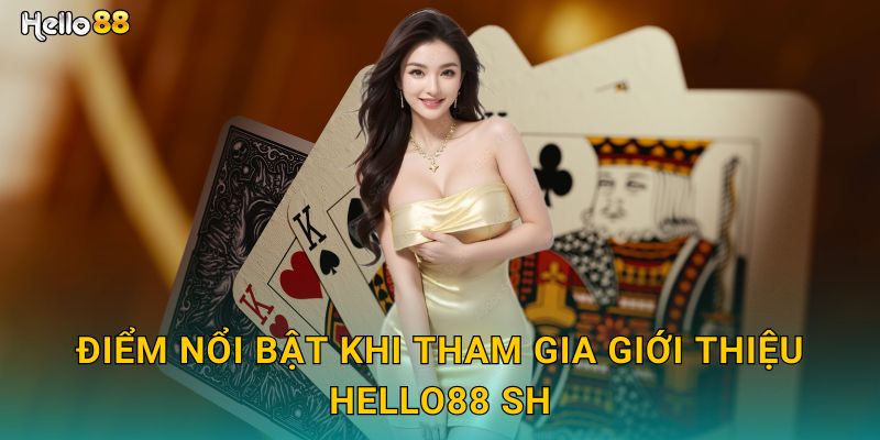 Điểm nổi bật khi tham gia giới thiệu Hello88 SH
